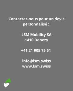 LSM Mobility Contactez LSM Mobility SA pour un devis personnalisé : +41 21 905 75 51, info@lsm.swiss